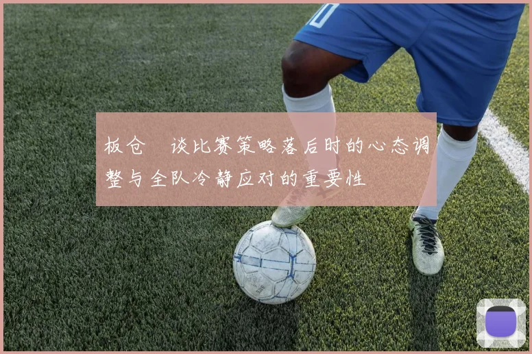板仓滉谈比赛策略落后时的心态调整与全队冷静应对的重要性